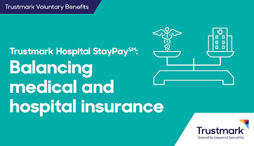 Trustmark Hospital StayPay: Balancing medical and hospital insurance.